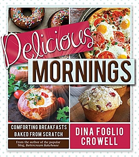 Delicious Mornings: Comforting Breakfasts Baked from Scratch (Paperback)
