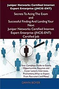 Juniper Networks Certified Internet Expert Enterprise (Jncie-Ent) Secrets to Acing the Exam and Successful Finding and Landing Your Next Juniper Netwo (Paperback)