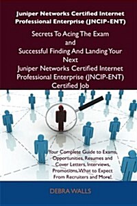 Juniper Networks Certified Internet Professional Enterprise (Jncip-Ent) Secrets to Acing the Exam and Successful Finding and Landing Your Next Juniper (Paperback)