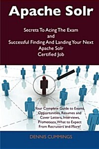 Apache Solr Secrets to Acing the Exam and Successful Finding and Landing Your Next Apache Solr Certified Job (Paperback)