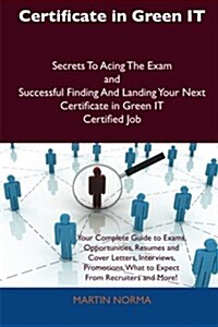 Certificate in Green It Secrets to Acing the Exam and Successful Finding and Landing Your Next Certificate in Green It Certified Job (Paperback)