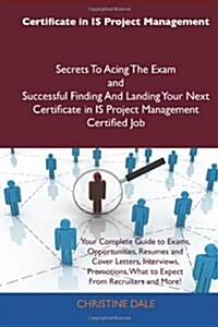 Certificate in Is Project Management Secrets to Acing the Exam and Successful Finding and Landing Your Next Certificate in Is Project Management Certi (Paperback)