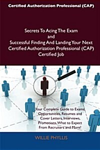 Certified Authorization Professional (Cap) Secrets to Acing the Exam and Successful Finding and Landing Your Next Certified Authorization Professional (Paperback)