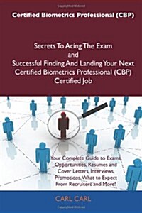 Certified Biometrics Professional (Cbp) Secrets to Acing the Exam and Successful Finding and Landing Your Next Certified Biometrics Professional (Cbp) (Paperback)