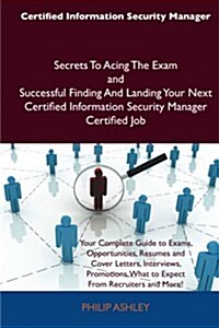 Certified Information Security Manager Secrets to Acing the Exam and Successful Finding and Landing Your Next Certified Information Security Manager C (Paperback)