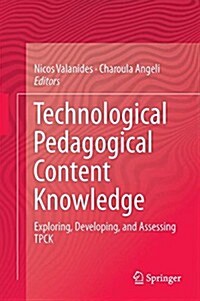 Technological Pedagogical Content Knowledge: Exploring, Developing, and Assessing Tpck (Hardcover, 2015)