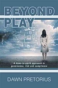 Beyond Play: A Down-To-Earth Approach to Governance, Risk and Compliance (Hardcover)