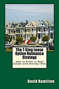 The 7-Step Lease Option Refinance Strategy: How to Profit in Real Estate with Minimal Risk (Paperback)