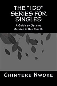 The I Do Series For Singles: A Guide to Getting Married in One Month (Paperback)