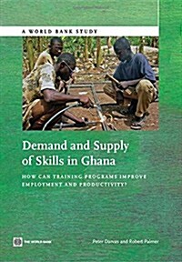 Demand and Supply of Skills in Ghana: How Can Training Programs Improve Employment and Productivity? (Paperback)