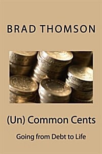 (Un) Common Cents: Going from Debt to Life (Paperback)