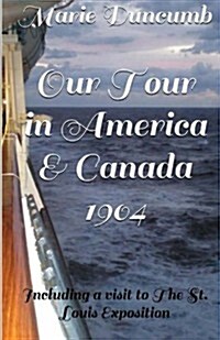 Our Tour in America and Canada: Including a Visit to the St Louis Exposition 1904 (Paperback)