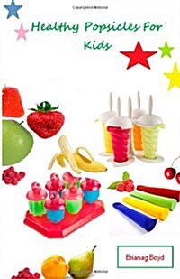 Healthy Popsicles for Kids (Paperback)