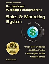 Presnells Comprehensive Professional Wedding Photographers Sales & Marketing System: You Will Book More Weddings, Sell More Photos, Make Higher Prof (Paperback)