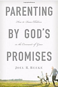 Parenting by Gods Promises: How to Raise Children in the Covenant of Grace (Hardcover)