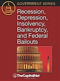 Recession, Depression, Insolvency, Bankruptcy, and Federal Bailouts (Paperback)