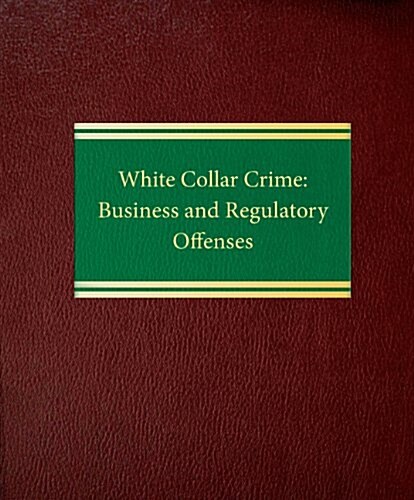 White Collar Crime: Business and Regulatory Offenses (Loose Leaf)