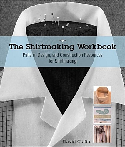 The Shirtmaking Workbook: Pattern, Design, and Construction Resources - More Than 100 Pattern Downloads for Collars, Cuffs & Plackets (Paperback)