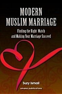 Modern Muslim Marriage: Finding the Right Match and Making Your Marriage Succeed (Hardcover)