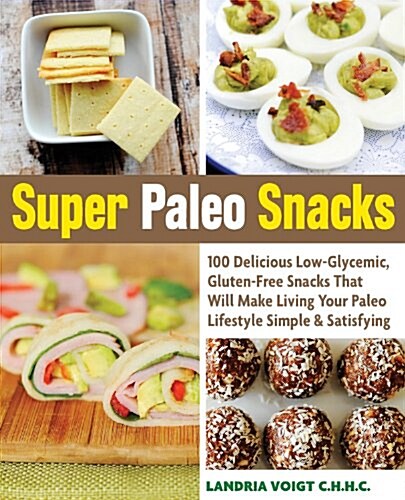 Super Paleo Snacks: 100 Delicious Low-Glycemic, Gluten-Free Snacks That Will Make Living Your Paleo Lifestyle Simple & Satisfying (Paperback)