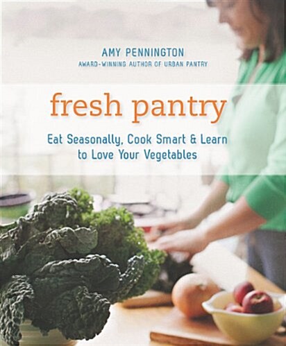 Fresh Pantry: Eat Seasonally, Cook Smart & Learn to Love Your Vegetables (Paperback)