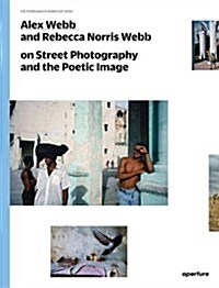 Alex Webb and Rebecca Norris Webb on Street Photography and the Poetic Image: The Photography Workshop Series (Paperback)