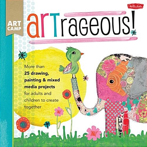 Artrageous!: More Than 25 Drawing, Painting & Mixed Media Projects for Adults and Children to Create Together (Paperback)