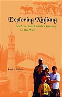 Exploring Xinjiang: An American Familys Journey to the West (Paperback)