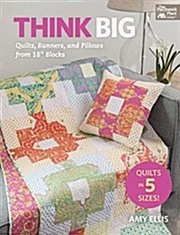 Think Big: Quilts, Runners, and Pillows from 18 Blocks (Paperback)