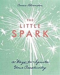 The Little Spark - 30 Ways to Ignite Your Creativity (Paperback)