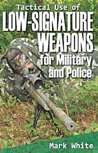 Tactical Use of Low-Signature Weapons for Military and Police (Paperback)