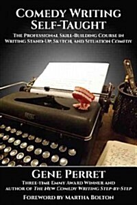 Comedy Writing Self-Taught: The Professional Skill-Building Course in Writing Stand-Up, Sketch, and Situation Comedy (Paperback)