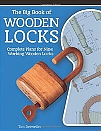 The Big Book of Wooden Locks: Complete Plans for Nine Working Wooden Locks (Paperback)