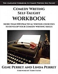 Comedy Writing Self-Taught Workbook: More Than 100 Practical Writing Exercises to Develop Your Comedy Writing Skills (Paperback)
