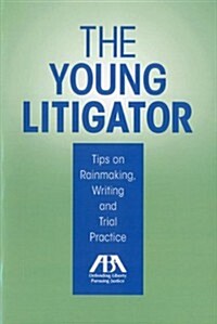 The Young Litigator: Tips on Rainmaking, Writing and Trial Practice (Paperback, New)