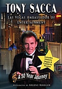 Tony Sacca: Las Vegas Ambassador of Entertainment: A 50 Year Journey (Hardcover)