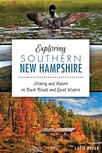 Exploring Southern New Hampshire:: History and Nature on Back Roads and Quiet Waters (Paperback)