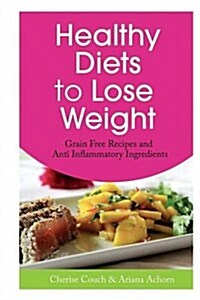 Healthy Diets to Lose Weight: Grain Free Recipes and Anti Inflammatory Ingredients (Paperback)