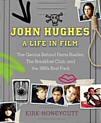 John Hughes: A Life in Film: The Genius Behind Ferris Bueller, the Breakfast Club, Home Alone, and More (Hardcover)