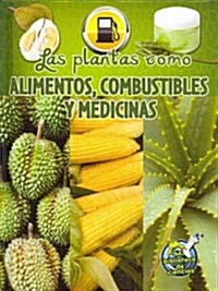 Las Plantas Como Alimentos, Combustibles Y Medicinas: Plants as Food, Fuel, and Medicines (Library Binding)