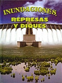 Inundaciones, Represas Y Diques: Floods, Dams and Levees (Library Binding)
