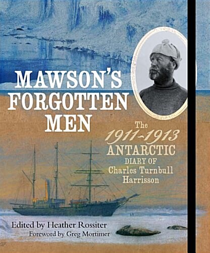 Mawsons Forgotten Men: The 1911-1913 Antarctic Diary of Charles Turnbull Harrisson (Paperback)