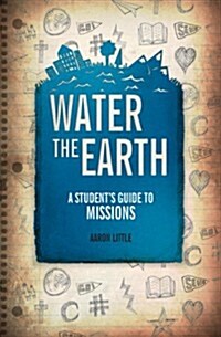 Water the Earth : A Students Guide to Missions (Paperback, Revised ed)