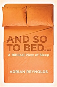 And so to Bed... : A Biblical View of Sleep (Paperback)