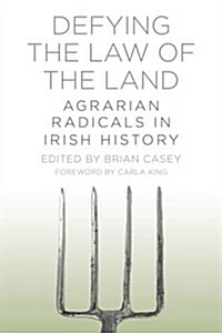 Defying the Law of the Land : Agrarian Radicals in Irish History (Paperback)