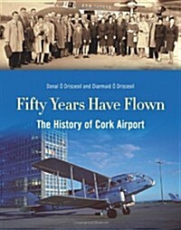 Fifty Years Have Flown: The History of Cork Airport (Hardcover)