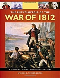 The Encyclopedia of the War of 1812 [3 Volumes]: A Political, Social, and Military History (Hardcover)