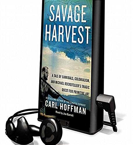 Savage Harvest: A Tale of Cannibals, Colonialism and Michael Rockefellers Tragic Quest for Primitive Art (Pre-Recorded Audio Player)