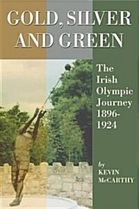 Gold, Silver and Green: The Irish Olympic Journey 1896-1924 (Paperback)