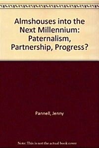 Almshouses Into the Next Millennium: Paternalism, Partnership, Progress? (Hardcover)